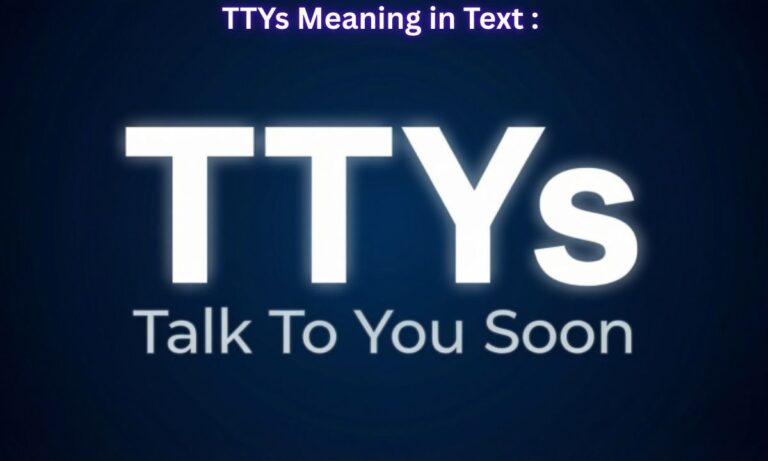 TTYs Meaning in Text : “Talk To You Soon”